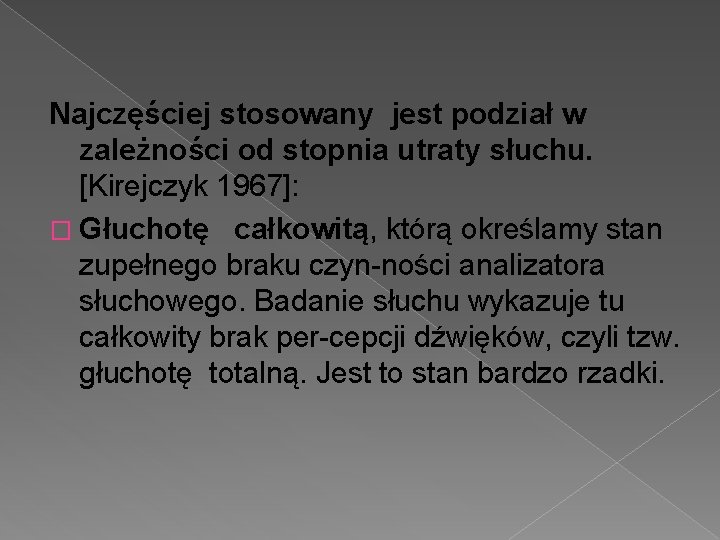 Najczęściej stosowany jest podział w zależności od stopnia utraty słuchu. [Kirejczyk 1967]: � Głuchotę