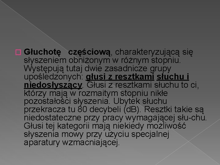 � Głuchotę częściową, charakteryzującą się słyszeniem obniżonym w różnym stopniu. Występują tutaj dwie zasadnicze