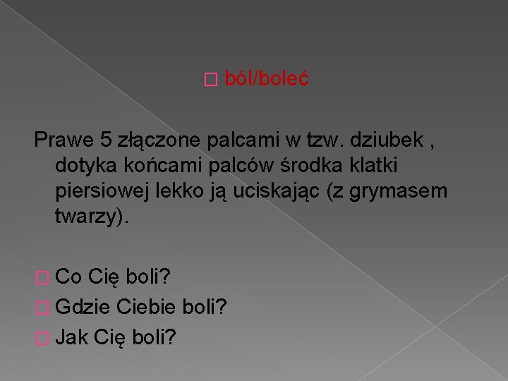 � ból/boleć Prawe 5 złączone palcami w tzw. dziubek , dotyka końcami palców środka