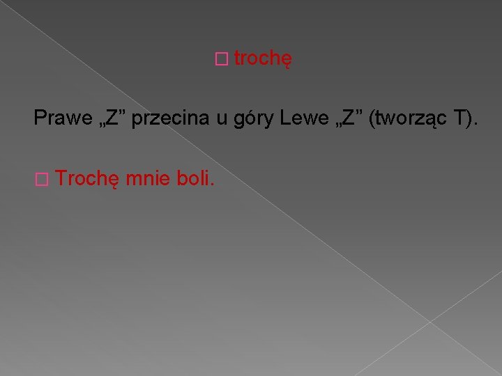 � trochę Prawe „Z” przecina u góry Lewe „Z” (tworząc T). � Trochę mnie