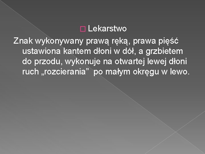 � Lekarstwo Znak wykonywany prawą ręką, prawa pięść ustawiona kantem dłoni w dół, a