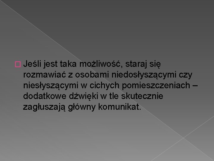 � Jeśli jest taka możliwość, staraj się rozmawiać z osobami niedosłyszącymi czy niesłyszącymi w