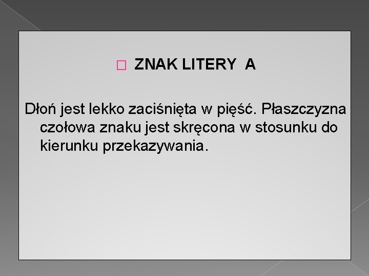 � ZNAK LITERY A Dłoń jest lekko zaciśnięta w pięść. Płaszczyzna czołowa znaku jest