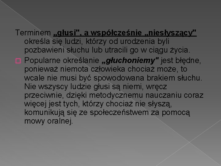 Terminem „głusi", a współcześnie „niesłyszący" określa się ludzi, którzy od urodzenia byli pozbawieni słuchu