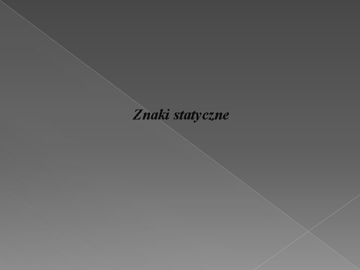 Znaki statyczne 