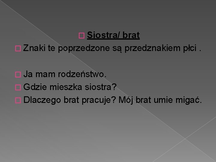 � Siostra/ brat � Znaki te poprzedzone są przedznakiem płci. � Ja mam rodzeństwo.