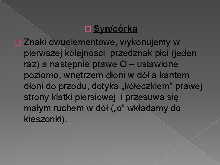 � Syn/córka � Znaki dwuelementowe, wykonujemy w pierwszej kolejności przedznak płci (jeden raz) a