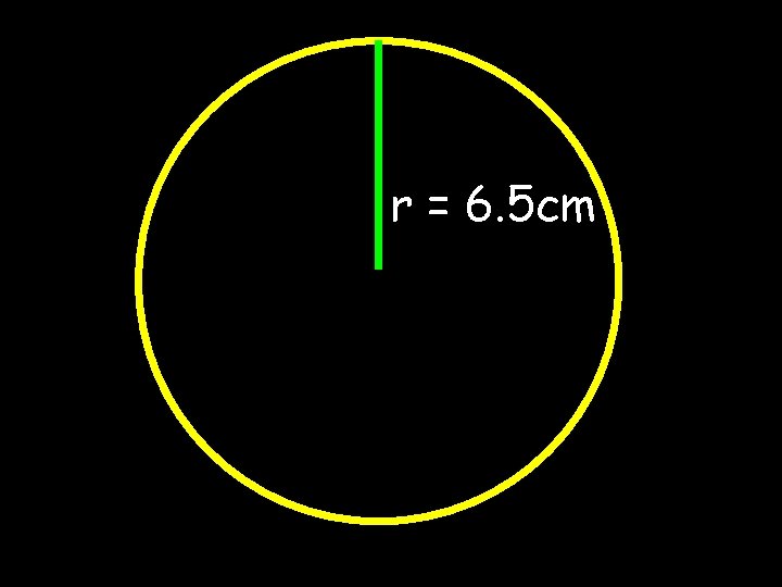 r = 6. 5 cm 