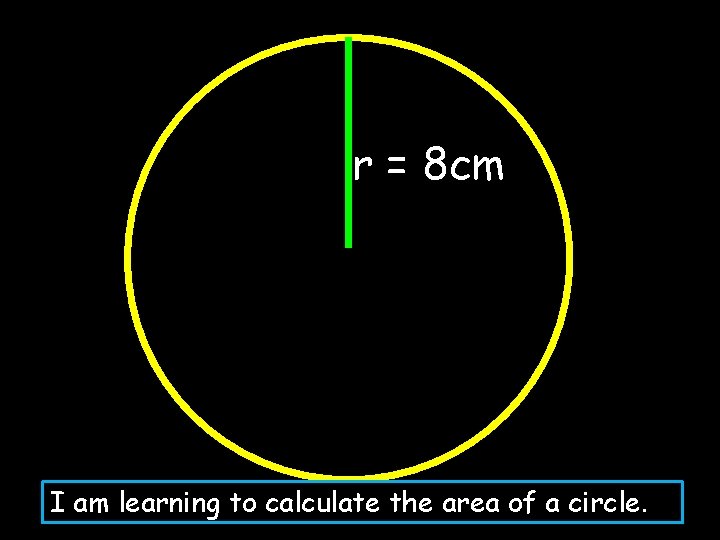 r = 8 cm I am learning to calculate the area of a circle.