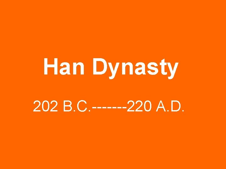 Han Dynasty 202 B. C. -------220 A. D. 