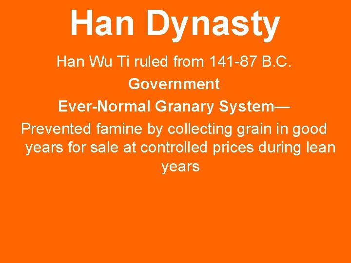 Han Dynasty Han Wu Ti ruled from 141 -87 B. C. Government Ever-Normal Granary