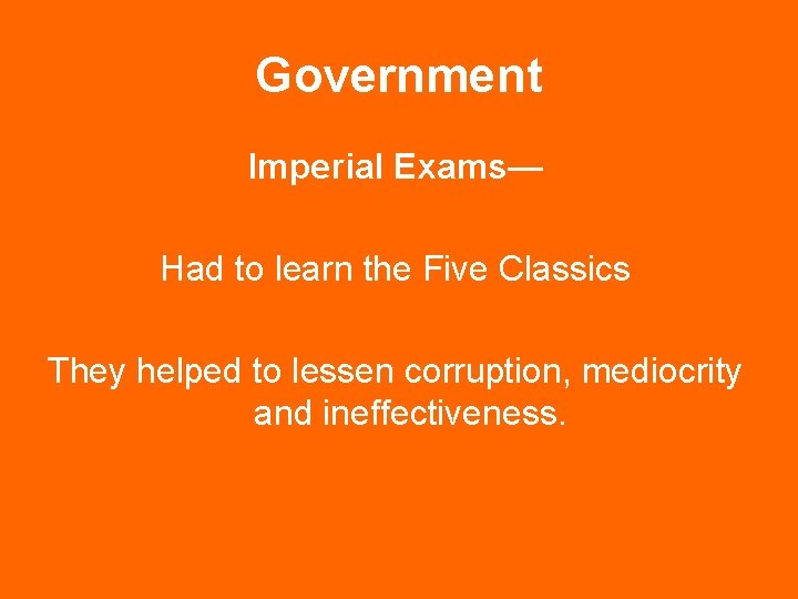Government Imperial Exams— Had to learn the Five Classics They helped to lessen corruption,