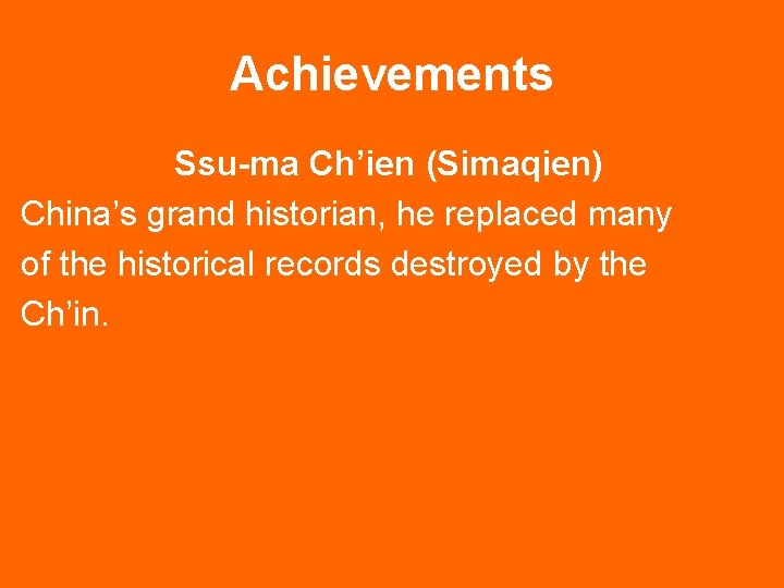 Achievements Ssu-ma Ch’ien (Simaqien) China’s grand historian, he replaced many of the historical records