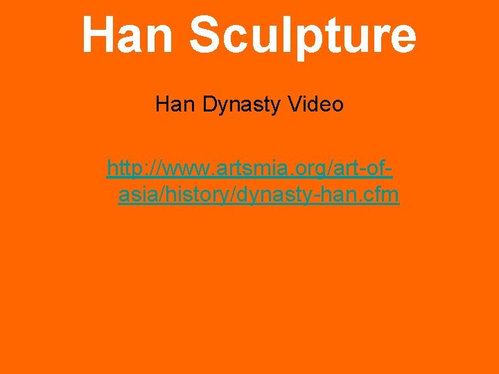 Han Sculpture Han Dynasty Video http: //www. artsmia. org/art-ofasia/history/dynasty-han. cfm 