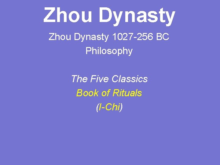 Zhou Dynasty 1027 -256 BC Philosophy The Five Classics Book of Rituals (I-Chi) 