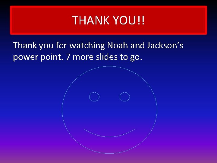 THANK YOU!! Thank you for watching Noah and Jackson’s power point. 7 more slides