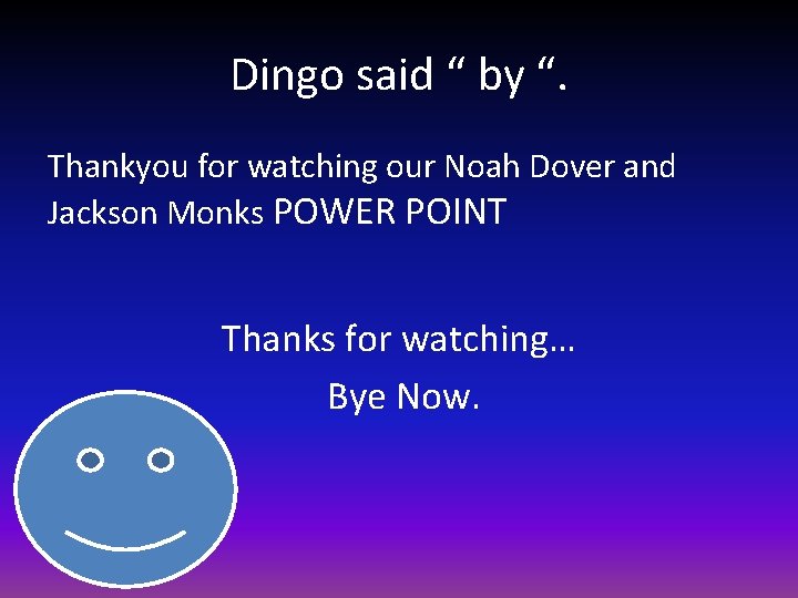 Dingo said “ by “. Thankyou for watching our Noah Dover and Jackson Monks
