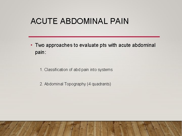 ACUTE ABDOMINAL PAIN • Two approaches to evaluate pts with acute abdominal pain: 1.