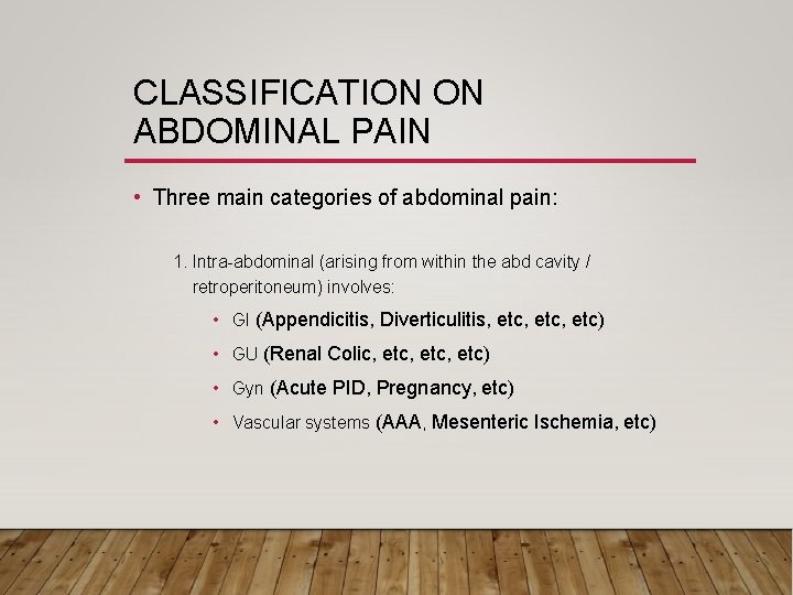 CLASSIFICATION ON ABDOMINAL PAIN • Three main categories of abdominal pain: 1. Intra-abdominal (arising