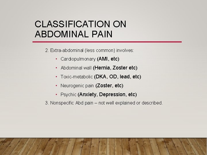 CLASSIFICATION ON ABDOMINAL PAIN 2. Extra-abdominal (less common) involves: • Cardiopulmonary (AMI, etc) •