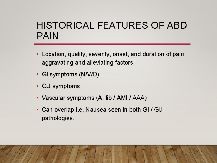 HISTORICAL FEATURES OF ABD PAIN • Location, quality, severity, onset, and duration of pain,