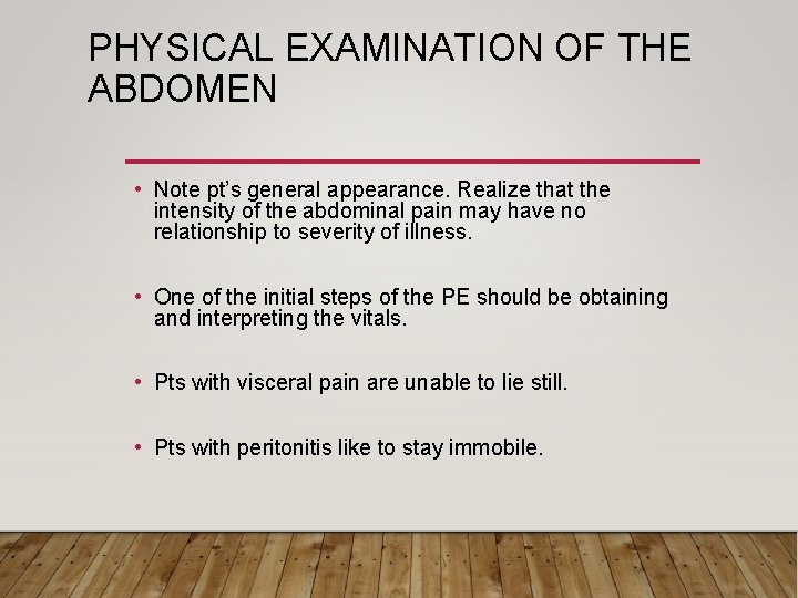 PHYSICAL EXAMINATION OF THE ABDOMEN • Note pt’s general appearance. Realize that the intensity
