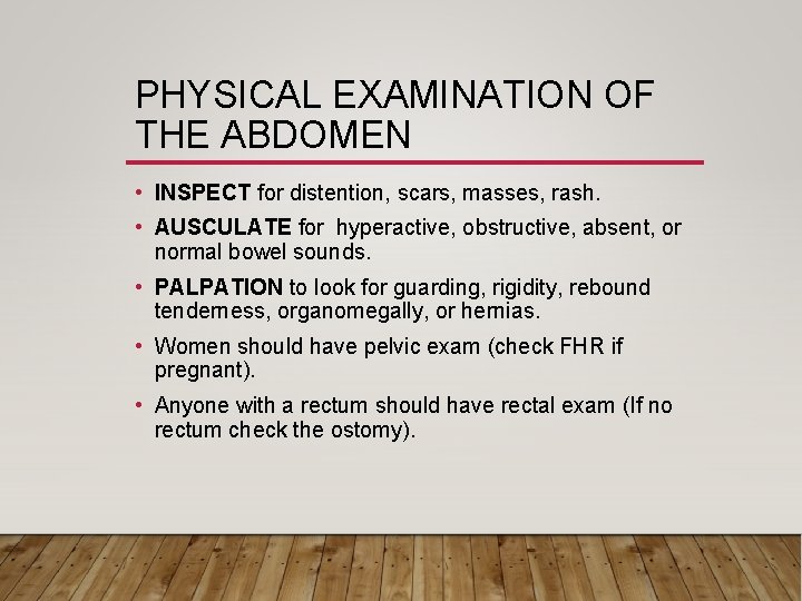 PHYSICAL EXAMINATION OF THE ABDOMEN • INSPECT for distention, scars, masses, rash. • AUSCULATE