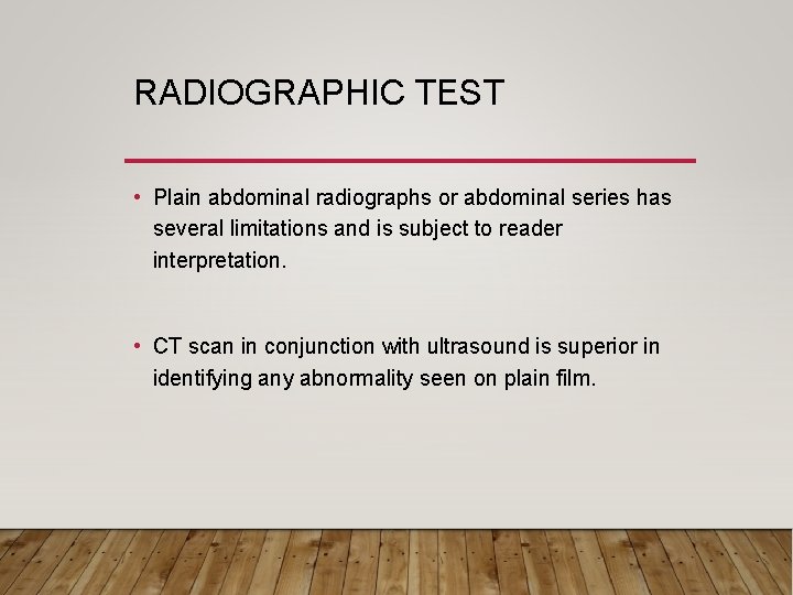 RADIOGRAPHIC TEST • Plain abdominal radiographs or abdominal series has several limitations and is