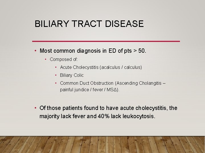 BILIARY TRACT DISEASE • Most common diagnosis in ED of pts > 50. •