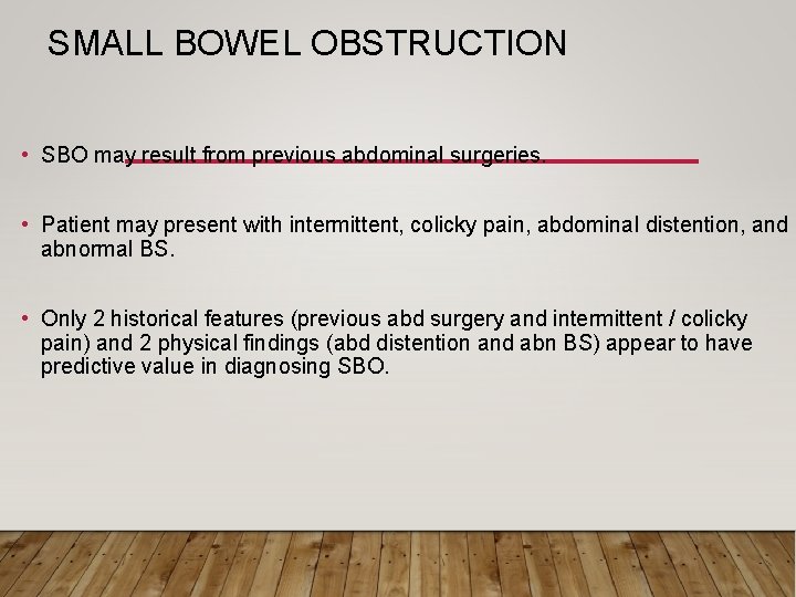 SMALL BOWEL OBSTRUCTION • SBO may result from previous abdominal surgeries. • Patient may
