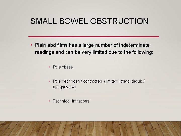 SMALL BOWEL OBSTRUCTION • Plain abd films has a large number of indeterminate readings