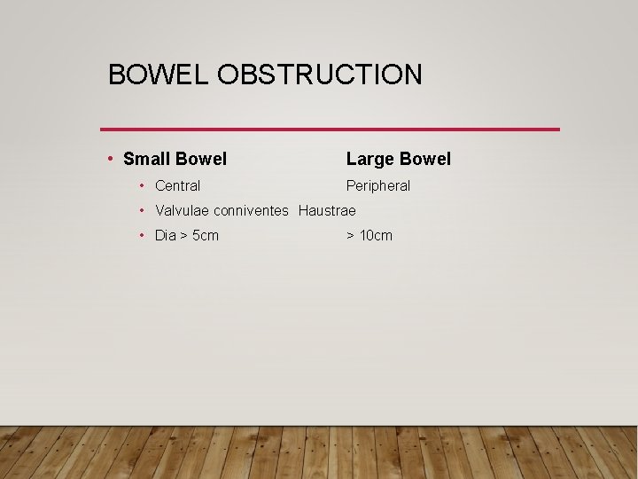 BOWEL OBSTRUCTION • Small Bowel • Central Large Bowel Peripheral • Valvulae conniventes Haustrae