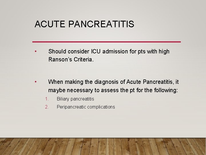 ACUTE PANCREATITIS • Should consider ICU admission for pts with high Ranson’s Criteria. •