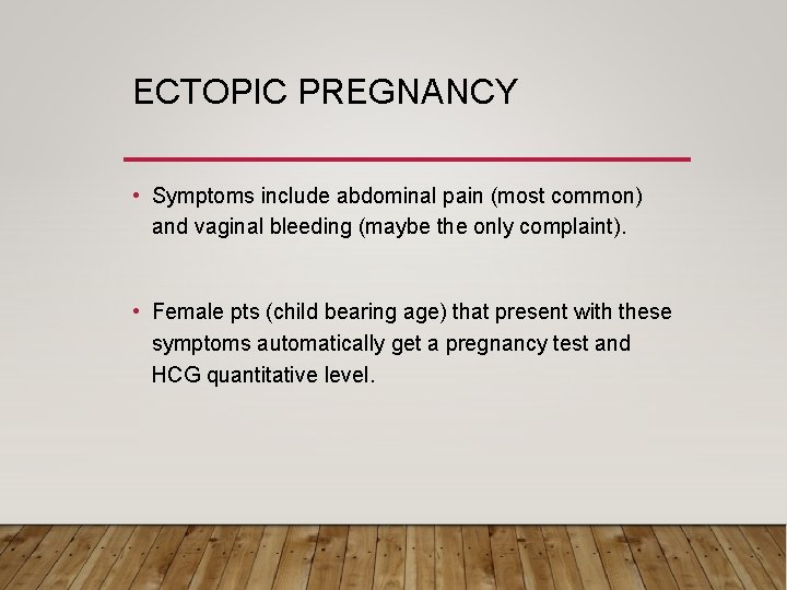 ECTOPIC PREGNANCY • Symptoms include abdominal pain (most common) and vaginal bleeding (maybe the