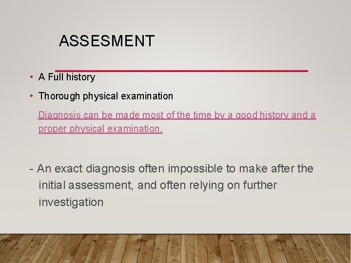 ASSESMENT • A Full history • Thorough physical examination Diagnosis can be made most