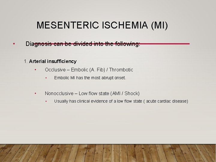 MESENTERIC ISCHEMIA (MI) • Diagnosis can be divided into the following: 1. Arterial insufficiency