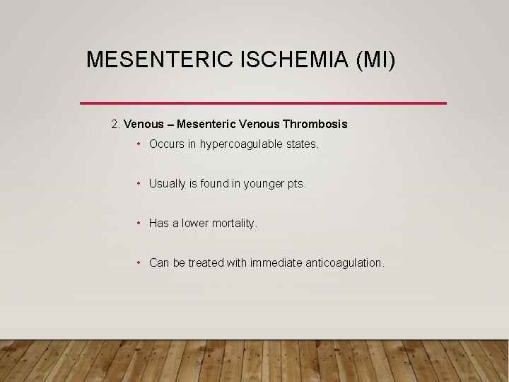 MESENTERIC ISCHEMIA (MI) 2. Venous – Mesenteric Venous Thrombosis • Occurs in hypercoagulable states.