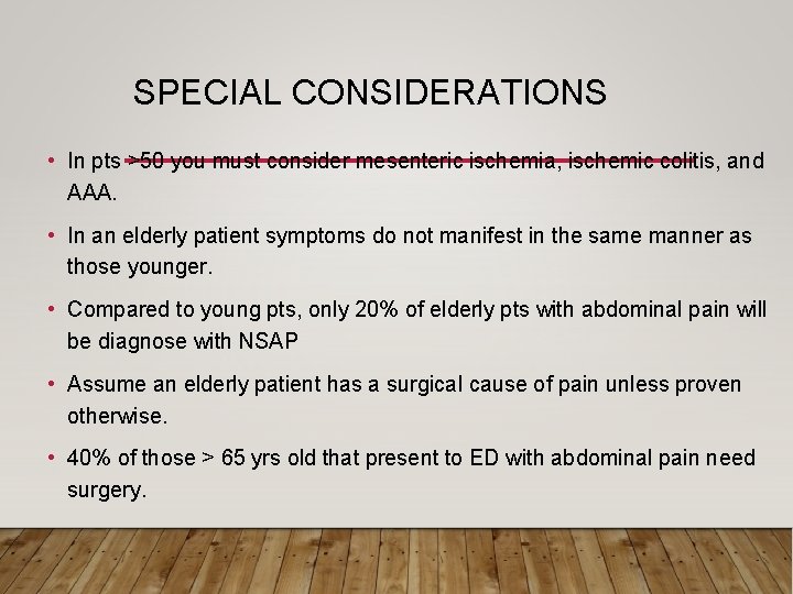 SPECIAL CONSIDERATIONS • In pts >50 you must consider mesenteric ischemia, ischemic colitis, and