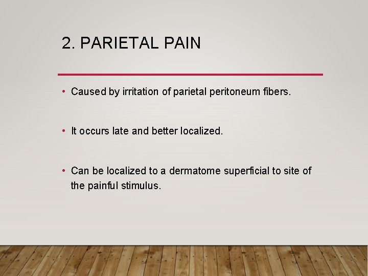 2. PARIETAL PAIN • Caused by irritation of parietal peritoneum fibers. • It occurs