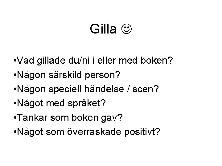 Gilla • Vad gillade du/ni i eller med boken? • Någon särskild person? •