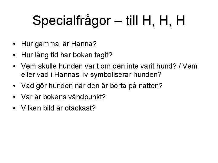 Specialfrågor – till H, H, H • Hur gammal är Hanna? • Hur lång