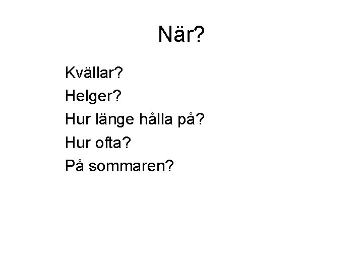 När? Kvällar? Helger? Hur länge hålla på? Hur ofta? På sommaren? 