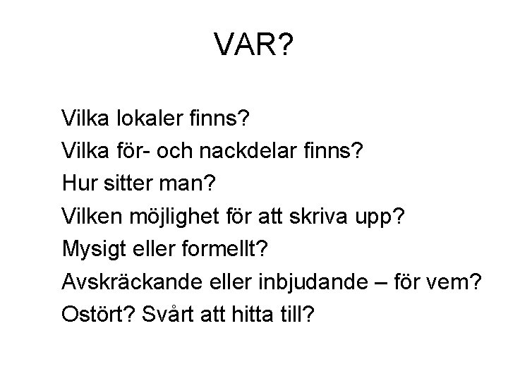 VAR? Vilka lokaler finns? Vilka för- och nackdelar finns? Hur sitter man? Vilken möjlighet