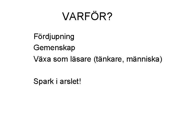 VARFÖR? Fördjupning Gemenskap Växa som läsare (tänkare, människa) Spark i arslet! 