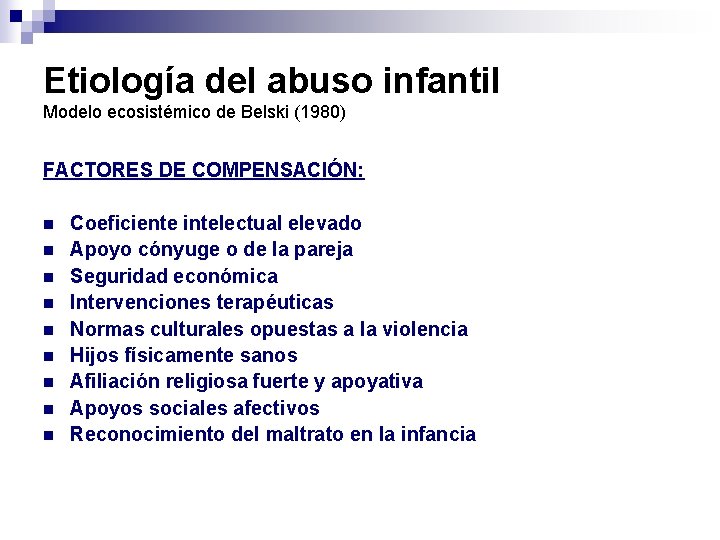 Etiología del abuso infantil Modelo ecosistémico de Belski (1980) FACTORES DE COMPENSACIÓN: n n