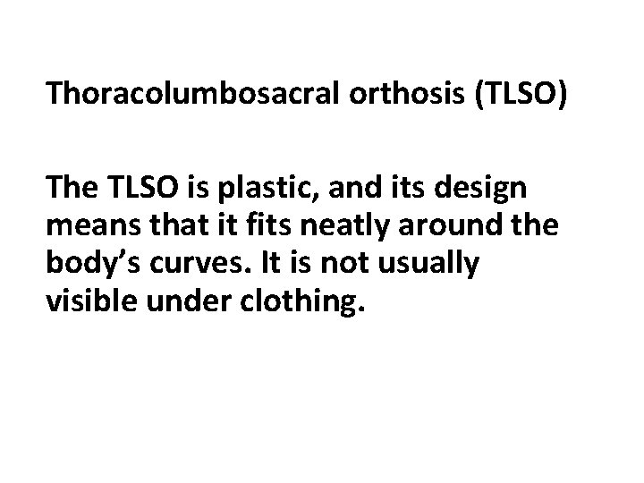Thoracolumbosacral orthosis (TLSO) The TLSO is plastic, and its design means that it fits