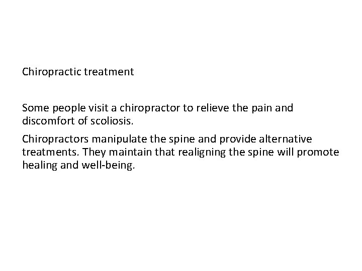 Chiropractic treatment Some people visit a chiropractor to relieve the pain and discomfort of