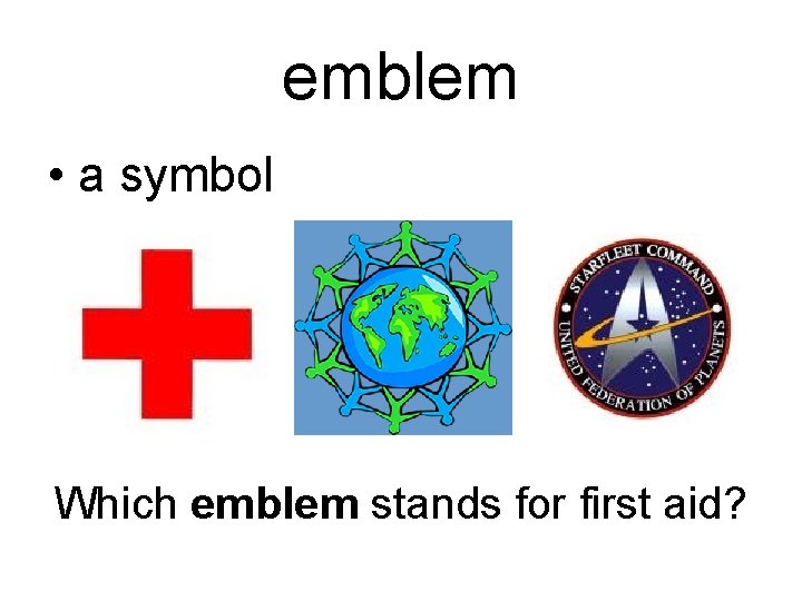 emblem • a symbol Which emblem stands for first aid? 