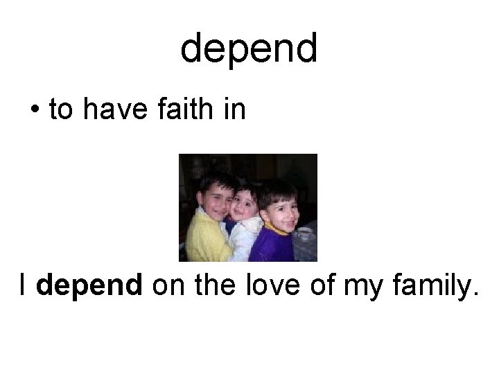 depend • to have faith in I depend on the love of my family.