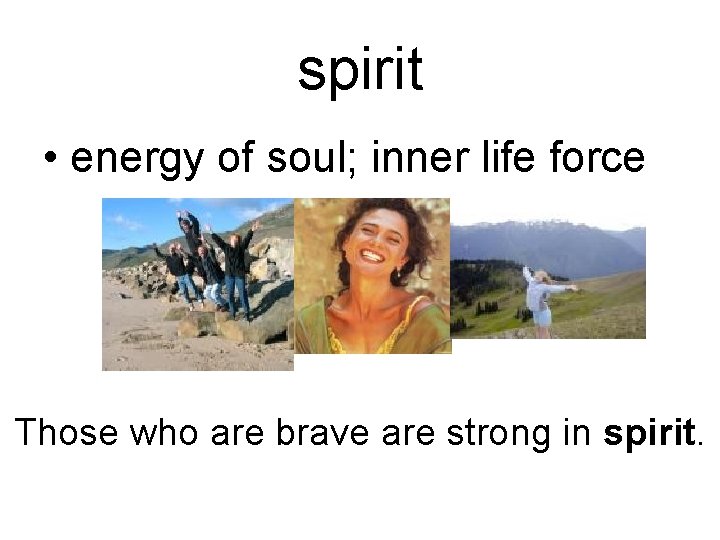 spirit • energy of soul; inner life force Those who are brave are strong